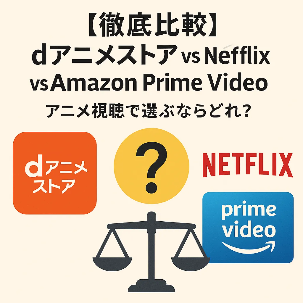 【徹底比較】dアニメストア vs Netflix vs Amazon Prime Video – アニメ視聴で選ぶならどれ？
